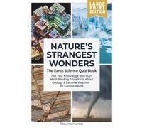 Nature's Strangest Wonders - The Earth Science Quiz Book: Test Your Knowledge with 400+ Mind-Bending Trivia Facts About Geology & Extreme Weather for Curious Adults LARGE PRINT EDITION