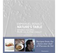 Nature's table Refined recipes from an alpine chalet - Emmanuel Renaut - Flammarion - relié - Livre