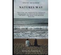 Natures Way: Uncover the Therapeutic Benefits of Nature so you can Reconnect the Body and Mind for Modern Healing