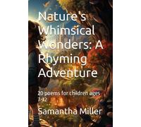 Nature's Whimsical Wonders: A Rhyming Adventure: 20 Poems For Children Ages 7-12