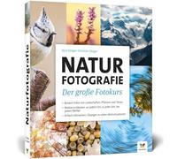 Naturfotografie: Der große Fotokurs: Landschaften, Pflanzen und Tiere besser fotografieren