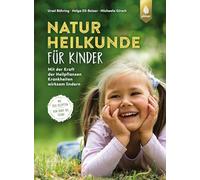 Naturheilkunde für Kinder: Mit der Kraft der Heilpflanzen Krankheiten wirksam lindern. Mit 200 Rezepten - von Baby bis Teenie