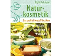Naturkosmetik. Das große Rohstofflexikon. Wirkung, Verarbeitung, Anwendung: Aktualisierte Neuausgabe des Grundlagenwerks - Ätherische Öle, Emulgatoren, Fettsäuren, Duftstoffe u.v.m. - mit Tabellen
