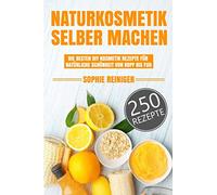 Naturkosmetik selber machen: Die besten DIY Kosmetik Rezepte für natürliche Schönheit von Kopf bis Fuß