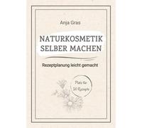 Naturkosmetik selber machen: Rezeptplanung leicht gemacht - Persönlicher Planer und Ratgeber für eigene Kreationen