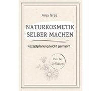 Naturkosmetik selber machen: Rezeptplanung leicht gemacht - Persönlicher Planer und Ratgeber für eigene Kreationen