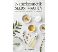 Naturkosmetik Selbst Machen: Formulierungen Und Rezepte Für Einsteiger