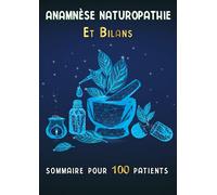 Naturopathie Anamnèses et Bilans: Carnet à remplir pour Naturopathes et Thérapeutes- Bilans de Santé, de Vitalité et Alimentaire pour Votre Patient- 100 fiches Patients, 205 pages, Grand Format (A4)