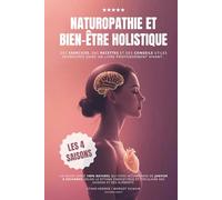 Naturopathie et bien-être holistique au rythme naturel des saisons: un guide santé énergétique pour alléger, prévenir et réparer, de janvier à décembre (alimentation, exercices, rituels)