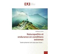 Naturopathie Et Endurance En Conditions Extrêmes - Savoir Préserver Son Corps Pour Durer