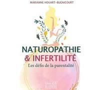 Naturopathie & infertilité - Les défis de la parentalité Marianne Houart-Bugnicourt (Auteur)