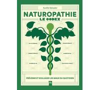 Naturopathie - Le Codex - Prévenir Et Soulager Les Maux Du Quotidien