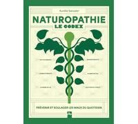 Naturopathie : Le Codex: Prévenir et soulager les maux du quotidien