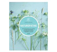 Naturopathie: Toutes les plantes pour soulager 50 maux du quotidien 50 recettes pour retrouver l équilibre au natu