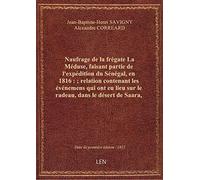 Naufrage de la frégate La Méduse, faisant partie de l'expédition du Sénégal, en 1816 : ; relation co