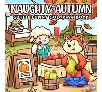 Naughty Autumn Coloring Book: Mischievous Fall Coloring Pages Featuring Playful Friends, Cheeky Harvest Season, and Chaotic Village for Adults to Relax