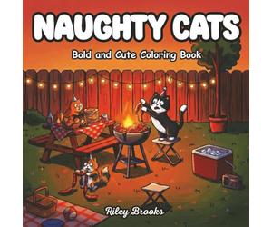 Naughty Cats & Kitties Coloring Book for Adults: Cute, Cozy, Snarky, Funny & Mischievous Cat Moments • Bold and Easy Cat Designs and Pages for ... Cat Lovers & Cozy Kitties Coloring Fun