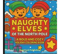 Naughty Elves of the North Pole - A Bold and Cozy Holiday Coloring Book: Winter Coloring Book For Kids and Adults | Stress Relief and Mindful Coloring ... Bold and Fun Scenes, Perfect For Gift Giving!