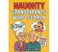 Naughty Grandparents Word Search: A Hilarious Large Print Word Search Puzzle Book Full of Grandparent Humor, Spoiling the Grandkids, Funny Phrases & ... The Perfect Gag Gift for Grandma and Grandpa.