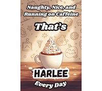 Naughty, Nice, and Running on Caffeine - That’s Harlee Every Day: A Funny Personalized Notebook for Women and Girls Named Harlee - Perfect for Journaling, Note-Taking, and Everyday Writing