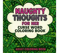 Naughty Thoughts: Dirty Talk & Swear Word Coloring Book for Women: Cuss Words Coloring Book For Women