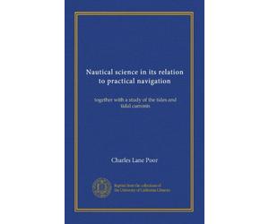 Nautical science in its relation to practical navigation: together with a study of the tides and tidal currents