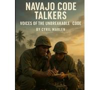 Navajo Code Talkers: Voices of the Unbreakable Code