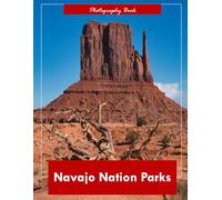 Navajo Nation Parks: A Visual Journey Through the Sacred Landscapes of the Navajo Nation - Stunning Photography of Red Rock Canyons, Ancient Dwellings, and Desert Majesty