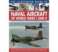 Naval Aircraft of World Wars I and II: Shipborne fighters, bombers and flying boats, including the Curtiss Helldiver, Mitsubishi Zero-Sen, Supermarine Seafire (Illustrated Guide to) by Francis Crosby