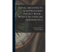 Naval Architect's & Shipbuilder's Pocket-Book ... With A Section On Aeronautics