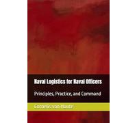 Naval Logistics for Naval Officers: Principles, Practice, and Command