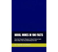 NAVAL MINES IN 100 FACTS: How the Cheapest Weapon in Naval History Sank More Ships Than Any Battleship Ever Did