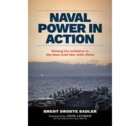 Naval Power in Action Seizing the Initiative in the New Cold War with China - Brent Droste Sadler - Naval Institute Press - ebook (ePub) - Livre