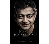 NAVAL RAVIKANT: The Philosopher Of Wealth And Wisdom - From Angel Investing To Ancient Stoicism, How A Reluctant Guru Turned Contradictions Into A Blueprint For Modern Success
