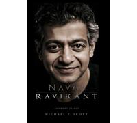 NAVAL RAVIKANT: The Philosopher Of Wealth And Wisdom - From Angel Investing To Ancient Stoicism, How A Reluctant Guru Turned Contradictions Into A Blueprint For Modern Success
