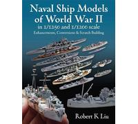 Naval Ship Models of World War II in 1/1250 and 1/1200 Scales: Enhancements Conversions & Scratch Building