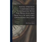 Naval Strategy Compared And Contrasted With The Principles And Practice Of Military Operations On Land