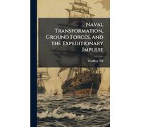 Naval Transformation, Ground Forces, and the Expeditionary Impulse