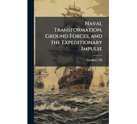 Naval Transformation, Ground Forces, and the Expeditionary Impulse