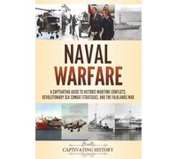 Naval Warfare: A Captivating Guide to Historic Maritime Conflicts, Revolutionary Sea Combat Strategies, and the Falklands War