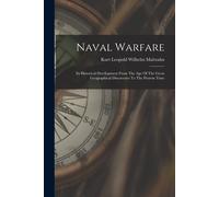 Naval Warfare: Its Historical Development From The Age Of The Great Geographical Discoveries To The Present Time