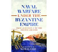 Naval Warfare under the Byzantine Empire From Justinian I to the Fourth Crusade - Augustine H Kobayashi - Pen and Sword Maritime - ebook (ePub) - Livre