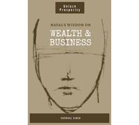 Naval's Wisdom on Wealth & Business: Mastering the Art of Wealth: Insights from Naval Ravikant
