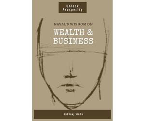 Naval's Wisdom on Wealth & Business: Mastering the Art of Wealth: Insights from Naval Ravikant