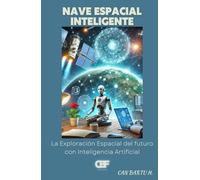 Nave Espacial Inteligente: La Exploración Espacial del futuro con Inteligencia Artificial
