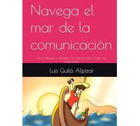 Navega el mar de la comunicación: Una invitación a descubrir los misterios sobre cómo nos entendemos