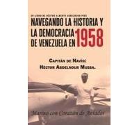 Navegando La Historia Y La Democracia De Venezuela En 1958: Capitán De Navío: Héctor Abdelnour Mussa. Marino Con Corazón De Aviador (Spanish Edition)