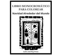 Navidad Alrededor del Mundo Libro Monocromático para Colorear: Reduce el estrés y relájate, reconéctate con la magia de las fiestas y encuentra calma a través de arte monocromático alrededor del mundo