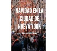 NAVIDAD EN LA CIUDAD DE NUEVA YORK GUÍA DE VIAJE 2025: Las mejores atracciones, eventos navideños, lugares de compras y consejos de expertos para una escapada de invierno inolvidable