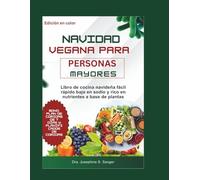 navidad vegana para personas mayores: Libro de cocina navideña fácil rápido bajo en sodio y rico en nutrientes a base de plantas